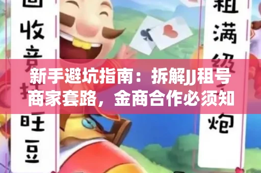 新手避坑指南：拆解JJ租号商家套路，金商合作必须知道的潜规则